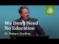 W. Robert Godfrey: We Don't Need No Education