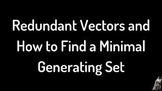 Linear Algebra: Redundant Vectors and How to Find a Minimal Generating Set