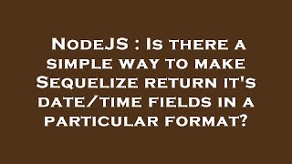 NodeJS : Is there a simple way to make Sequelize return it's date/time fields in a particular format