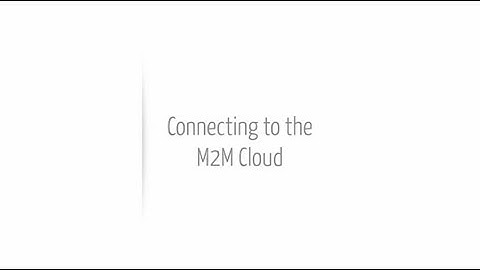 Video 4 :Connecting to the M2M Cloud