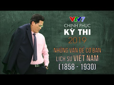 Lịch sử Việt Nam 1858 - 1930 (dưới thời thực dân Pháp) | Chinh phục kỳ thi 2019 | Môn Lịch sử