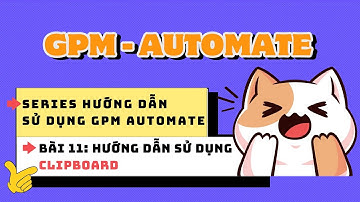 Series hướng dẫn sử dụng GPM Automate - Bài 11: Hướng dẫn sử dụng Clipboard trên GPM Automate