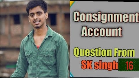 BCom part 1 consignment account solution  sk singh question No16||Long answer