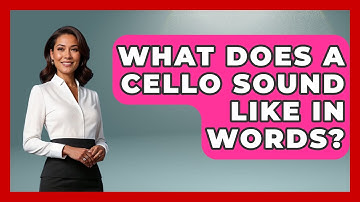 What Does A Cello Sound Like In Words? - Classical Serenade