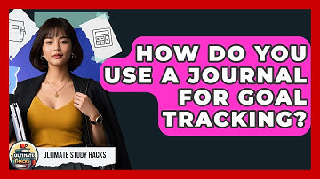 How Do You Use A Journal For Goal Tracking? - Ultimate Study Hacks