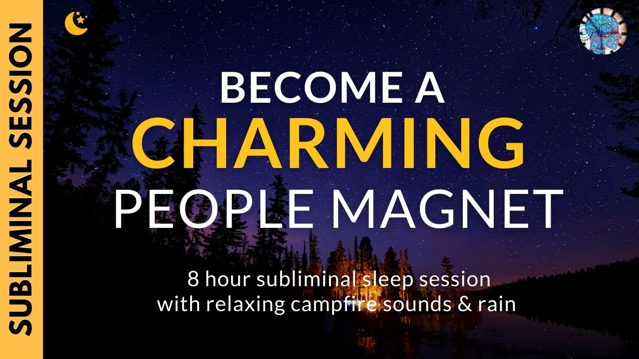 BE A CHARMING PEOPLE MAGNET  8 Hours of Subliminal Affirmations Campfire Sounds  Rain