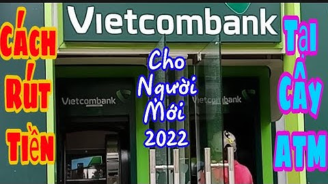 Cách Rút Tiền Từ Cây ATM (Vietcombank) Cho Người Mới 2022, Lâm CT