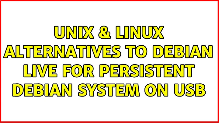 Unix & Linux: Alternatives to Debian Live for persistent Debian system on USB (7 Solutions!!)