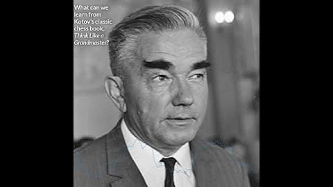 What should we know about the Classic Chess Book, Think Like a Grandmaster, by GM Alexander Kotov?