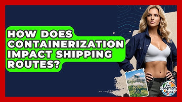 How Does Containerization Impact Shipping Routes? - The Geography Atlas