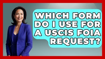 Which Form Do I Use For A USCIS FOIA Request? - US Citizenship Immigration Guide