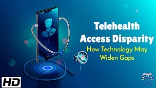 Telehealth Access Disparity : How Technology May Widen Gaps in Modern Healthcare
