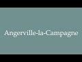 Ref:I0PsFM6E9Y4 How to pronounce ''angerville-la-campagne'' correctly in french