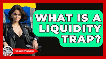 What Is A Liquidity Trap? - Learn About Libertarianism