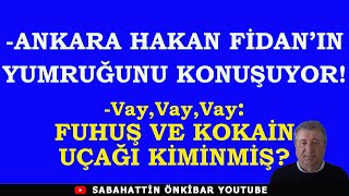 ANKARA HAKAN FİDAN'IN YUMRUĞUNU KONUŞUYOR!..FUHUŞ VE KOKAİN UÇAĞI BAKIN KİMİN İMİŞ?