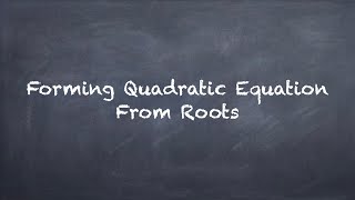 Quadratic Equation - Forming Quadratic Equation From Roots
