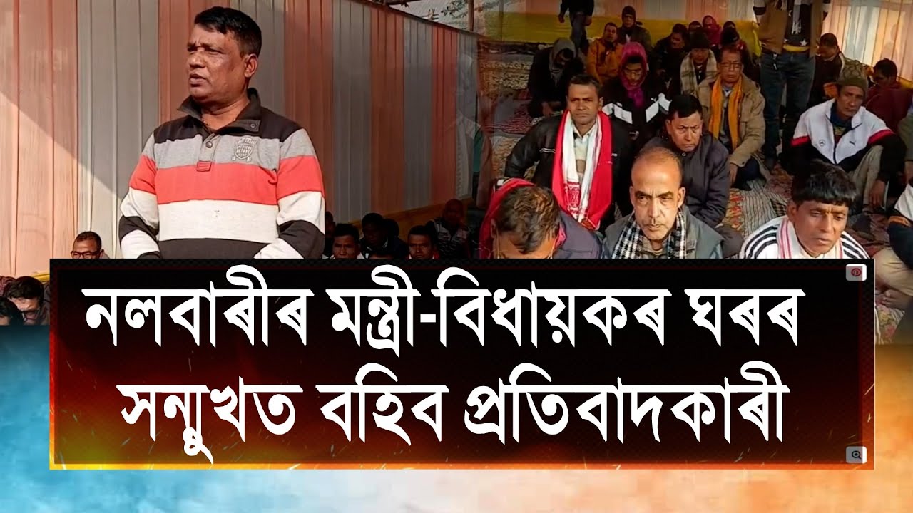 নলবাৰীৰ মন্ত্ৰী-বিধায়কৰ ঘৰৰ সন্মুখত বহিব প্ৰতিবাদকাৰী৷