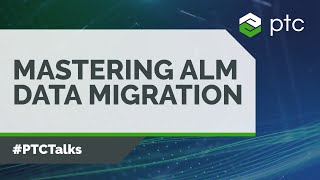 Mastering ALM Data Migration | PTC Talks