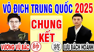 CHUNG KẾT - VƯƠNG VŨ BÁC VS LƯU BÁCH HOÀNH | VÔ ĐỊCH CÁ NHÂN TRUNG QUỐC 2025 | Cờ Tướng Đỉnh Cao