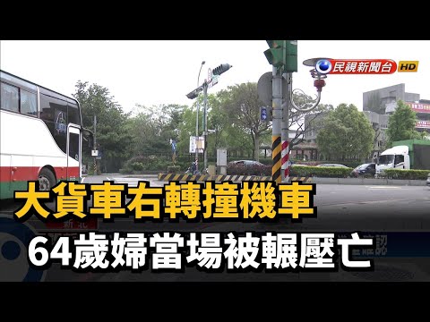大貨車右轉撞機車　64歲婦當場被輾壓亡－民視新聞