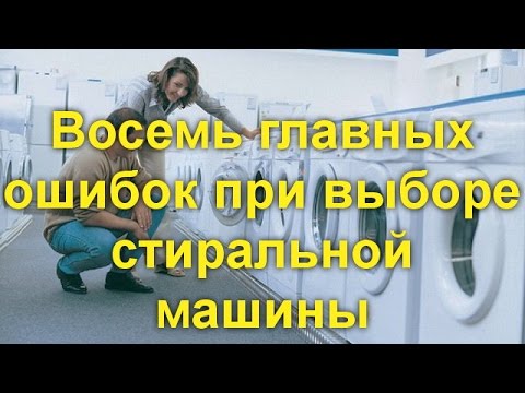 Восемь главных ошибок при выборе стиральной машины