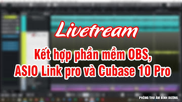 Hướng dẫn cài đặt PJ livetream cho máy tính từ phần mềm OBS - Cubase 10 Pro - Asio Link Pro