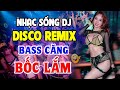 LK Nhạc 8x 9x Remix CỰC BỐC - Nhạc Sống Disco Remix DJ Bass Căng Đét - Nhạc Test Loa Chuẩn Nhất