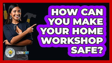 How Can You Make Your Home Workshop Safe? - LearnToDIY360.com