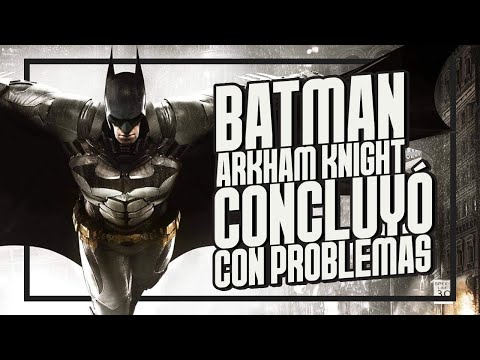 Cómo Batman Arkham Knight Concluyó con Problemas