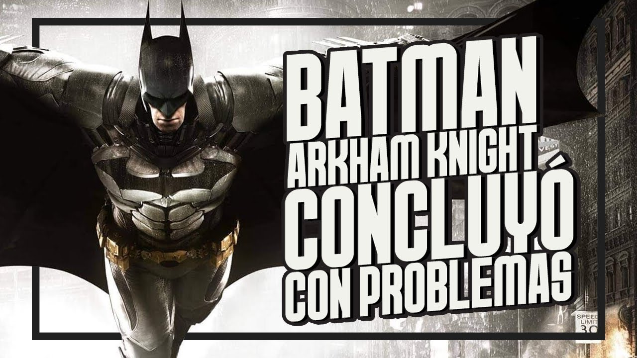 Cómo Batman Arkham Knight Concluyó con Problemas