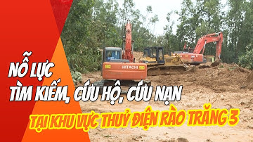 Clip hiện trường tìm kiếm, cứu hộ, cứu nạn tại khu vực Thuỷ điện Rào Trăng 3
