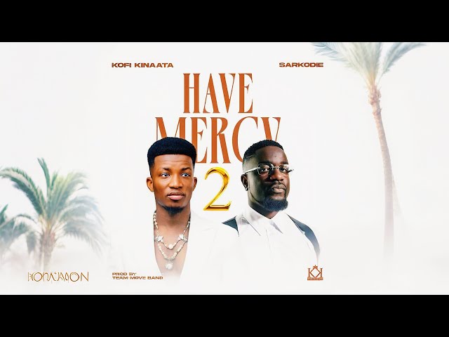 Have Mercy 2- Kofi Kinaata Ft Sarkodie (Full Video & Lyrics)