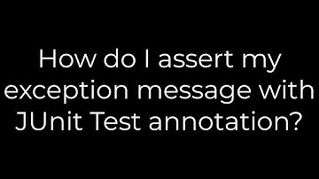 Java :How do I assert my exception message with JUnit Test annotation?(5solution)