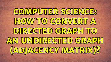 Computer Science: How to Convert a Directed Graph to an Undirected Graph (Adjacency Matrix)?