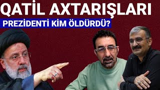 Rəisinin ölümündə Azərbaycan izi. Onu İran elitası aradan götürübmü? Korrupsiyamı, siyasi intriqamı?