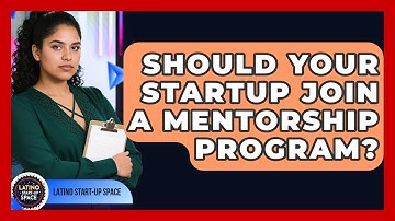 Should Your Startup Join A Mentorship Program? - Latino Start Up Space