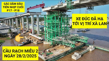Hoàn thành công tác HẠ XE ĐÚC nhịp biên Cầu Rạch Miễu 2 sau 3 ngày thi công, cập nhật ngày 28/2/2025