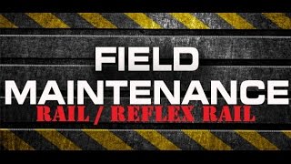 Field Maintenance: Rail / Reflex Rail