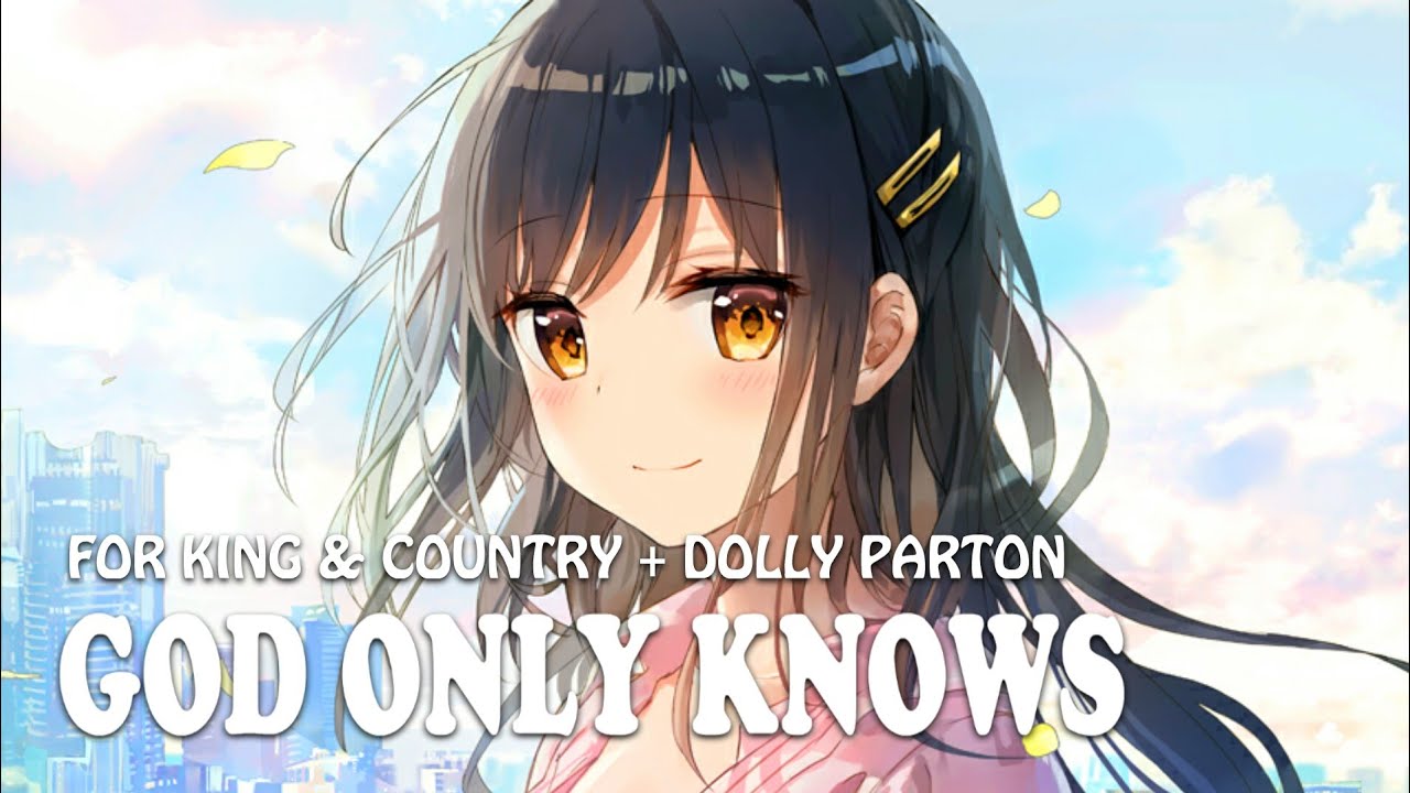 Nightcore - God Only Knows (for King & Country + Dolly Parton) Nightcore - God Only Knows (for King & Country + Dolly Parton)