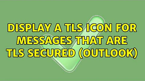Display a TLS icon for messages that are TLS secured (Outlook) (2 Solutions!!)
