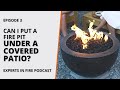 Safety Guidelines for Placing Fire Pits on Covered Patios | Episode 3 | Expert Tips