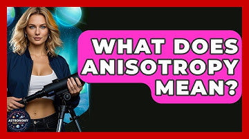 What Does Anisotropy Mean? - Astronomy Made Simple