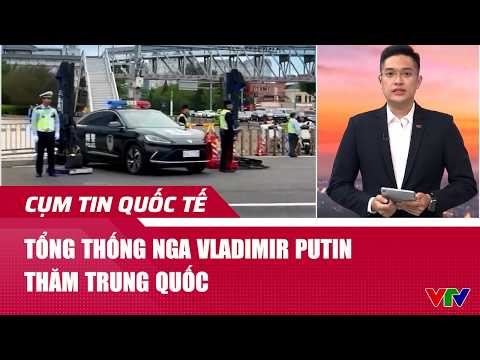 Tổng thống Nga Vladimir Putin thăm Trung Quốc | Cụm tin | VTV24