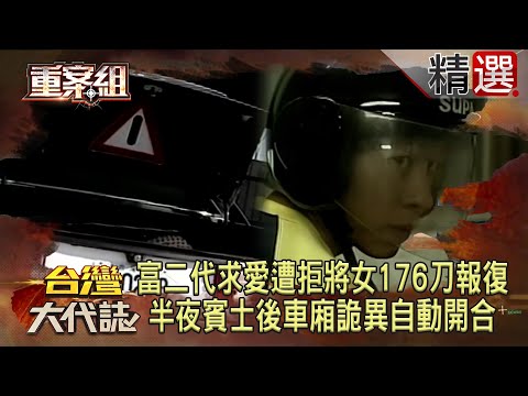 富二代求愛遭拒將女子綁上車176刀報復！半夜賓士後車廂竟詭異自動開合？《重案組》