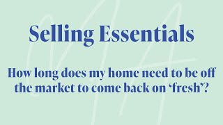 Selling Essentials - How long does my home need to be off the market to come back on fresh