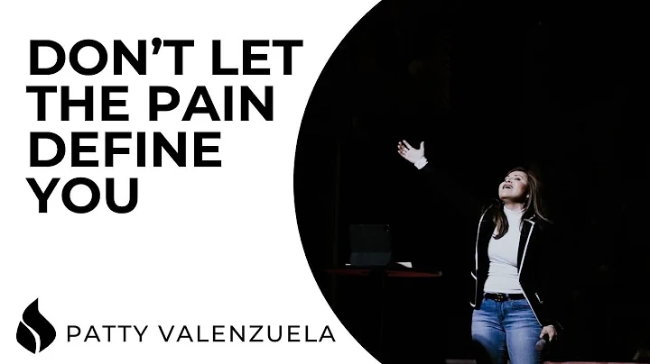 Dont Let the Pain Define You | Patty Valenzuela