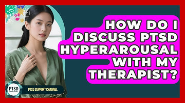How Do I Discuss PTSD Hyperarousal With My Therapist? - PTSD Support Channel