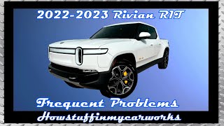 Rivian R1T 2022 and 2023 Frequent and common problems, defects, recalls and complaints