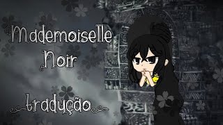 ✿Mademoiselle Noir✿ Gcmv Tradução