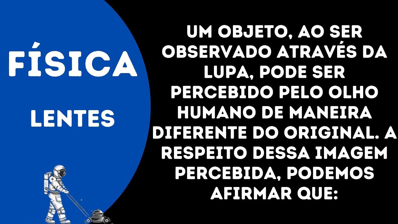 Um objeto, ao ser observado através da lupa, pode ser percebido pelo ...